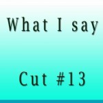 What I Say Cut13