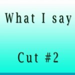 What I Say Cut2