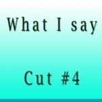 What I Say Cut4