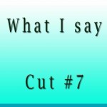 What I Say Cut7